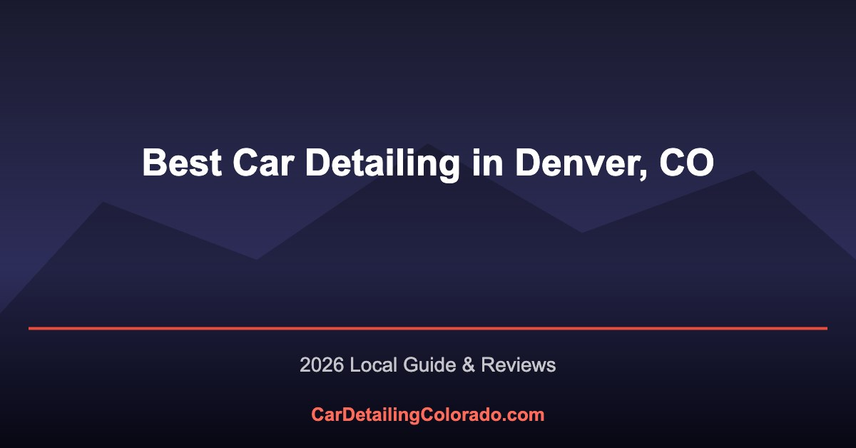 Best Car Detailing Services in Denver, CO (2026 Reviews)