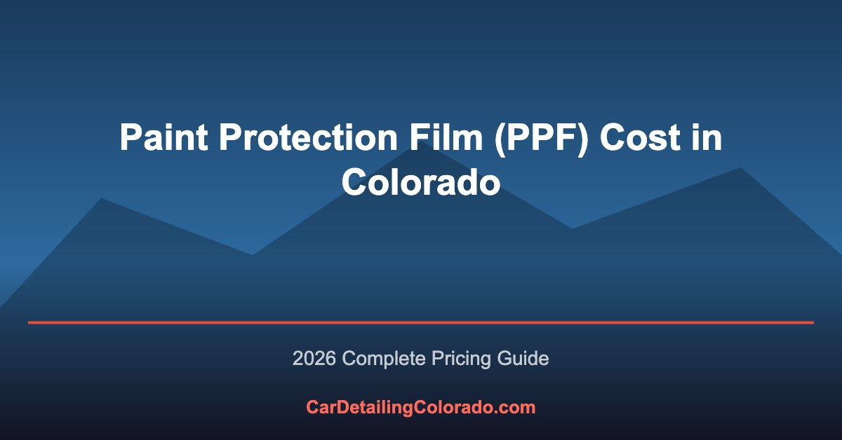 Paint Protection Film (PPF) Cost in Colorado: 2026 Guide